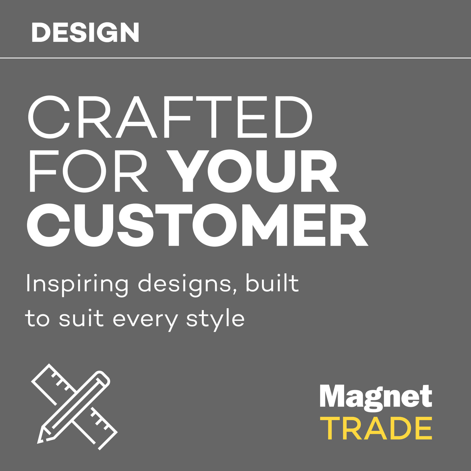 Crafted for your customer, inspiring designs, built to suit every style